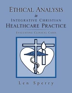 Ethical Analysis in Integrative Christian Healthcare Practice by Len Sperry
