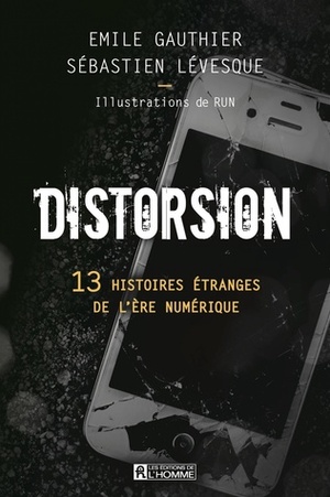 Distorsion : 13 histoires étranges de l'ère numérique by Sébastien Lévesque, Émile Gauthier