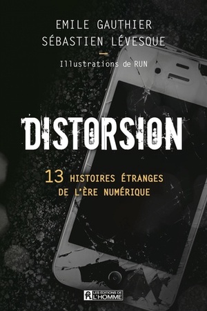 Distorsion : 13 histoires étranges de l'ère numérique by Émile Gauthier, Sébastien Lévesque