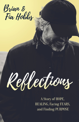 Reflections: A Story of Hope, Healing, Facing Fears, and Finding Purpose by Fia Hobbs, Brian Hobbs