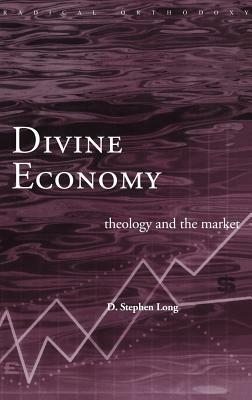 Divine Economy: Theology and the Market by D. Stephen Long