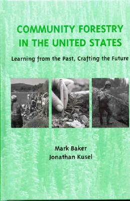 Community Forestry in the United States by Mark Baker, Jonathan Kusel