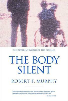 The Body Silent: The Different World of the Disabled by Robert F. Murphy
