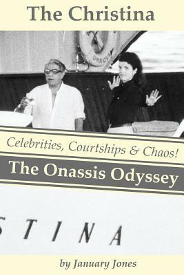 The Christina: The Onassis Odyssey: Celebrities, Courtships & Chaos! by January Jones