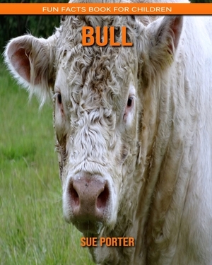 Bull: Fun Facts Book for Children by Sue Porter
