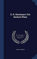 E. H. Harriman's Far Eastern Plans by George Kennan