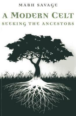 A Modern Celt: Seeking the Ancestors by Mabh Savage