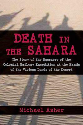 Death in the Sahara: The Lords of the Desert and the Timbuktu Railway Expedition Massacre by Michael Asher
