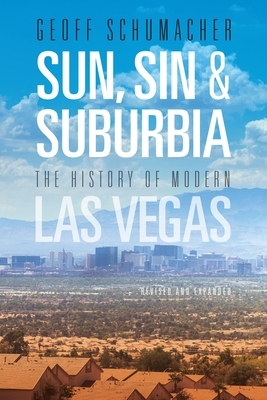 Sun, Sin & Suburbia: The History of Modern Las Vegas, Revised and Expanded by Geoff Schumacher