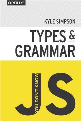 You Don't Know JS: Types & Grammar by Kyle Simpson