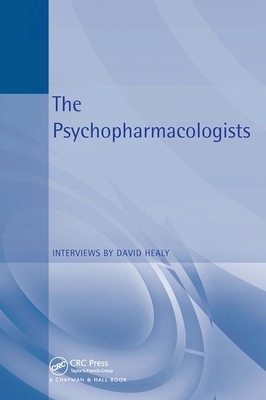 The Psychopharmacologists: Interviews by David Healey by David Healy