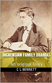 Dickensian Family Dramas: An original Diary by C L Bennett