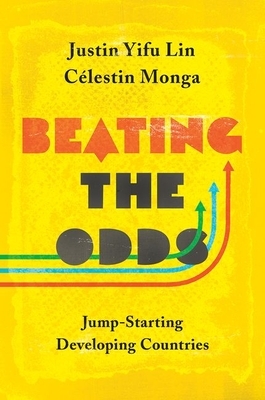 Beating the Odds: Jump-Starting Developing Countries by Justin Yifu Lin, Célestin Monga