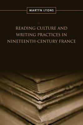 Reading Culture & Writing Practices in Nineteenth-Century France by Martyn Lyons