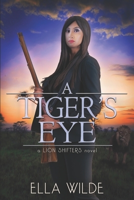A Tiger's Eye: a Lion Shifters novel by Ella Wilde
