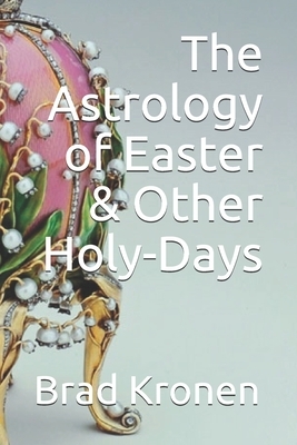 The Astrology of Easter & Other Holy-Days by Brad Kronen