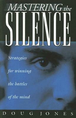 Mastering the Silence: Strategies for Winning the Battles of the Mind by Doug Jones