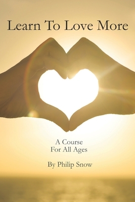Learn To Love More: A Course For All Ages by Philip Snow