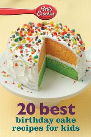 Betty Crocker 20 Best Birthday Cakes Recipes for Kids by Betty Crocker
