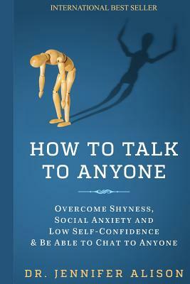 How To Talk To Anyone: Overcome shyness, social anxiety and low self-confidence & be able to chat to anyone! by Jennifer Alison