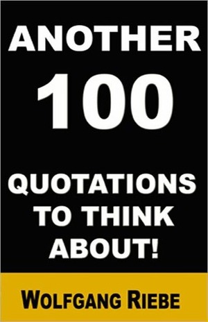 Another 100 Quotations to Think About! by Wolfgang Riebe