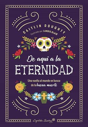 De aquí a la eternidad: Una vuelta al mundo en busca de la buena muerte by Caitlin Doughty