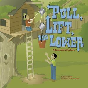 Pull, Lift, and Lower: A Book about Pulleys by 