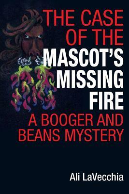 The Case of the Mascot's Missing Fire: A Booger and Beans Mystery by Ali Lavecchia