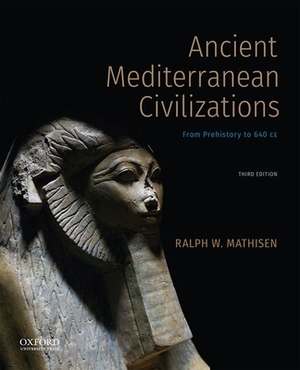 Ancient Mediterranean Civilizations: From Prehistory to 640 Ce by Ralph W. Mathisen