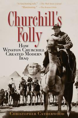 Churchill's Folly: How Winston Churchill Created Modern Iraq by Christopher Catherwood
