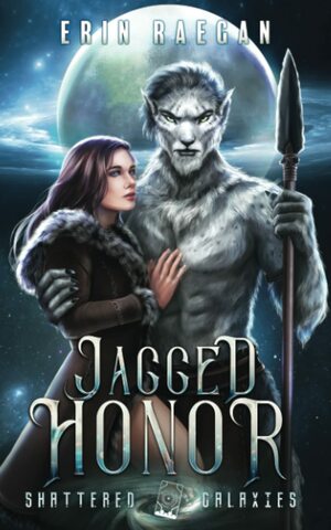 Jagged Honor: Shattered Galaxies by Erin Raegan