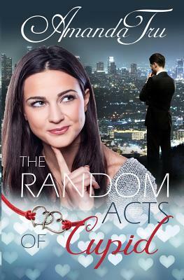 The Random Acts of Cupid by Amanda Tru