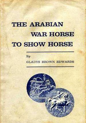 The Arabian, War Horse To Show Horse by Gladys Brown Edwards