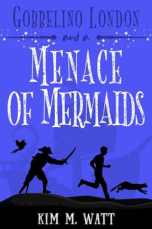 Gobbelino London and a Menace of Mermaids by Kim M. Watt