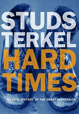 Hard Times: An Oral History of the Great Depression by Studs Terkel