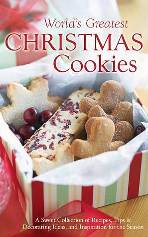 The World's Greatest Christmas Cookies: A Sweet Collection of Recipes, Tips & Decorating Ideas, and Inspiration for the Season by Rebecca Currington, Rebecca Currington