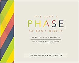 It's Just A Phase So Don't Miss It by Kristen Ivy, Reggie Joiner