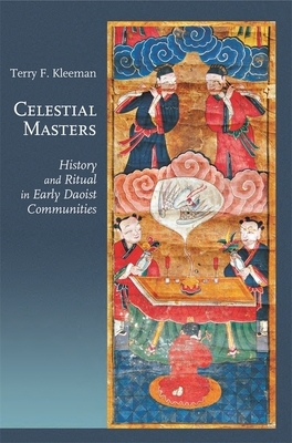 Celestial Masters: History and Ritual in Early Daoist Communities by Terry F. Kleeman