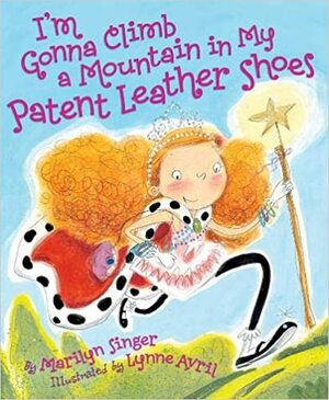 I'm Gonna Climb a Mountain in My Patent Leather Shoes by Lynne Avril, Marilyn Singer