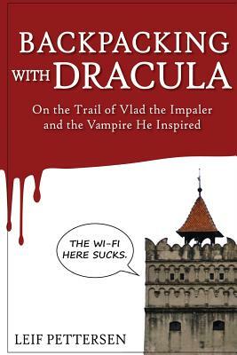 Backpacking with Dracula: On the Trail of Vlad "the Impaler" Dracula and the Vampire He Inspired by 