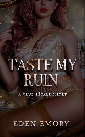 Taste My Ruin: A Club Pétale Short by Eden Emory