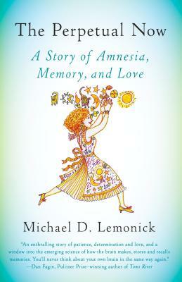 The Perpetual Now: A Story of Amnesia, Memory, and Love by Michael D. Lemonick