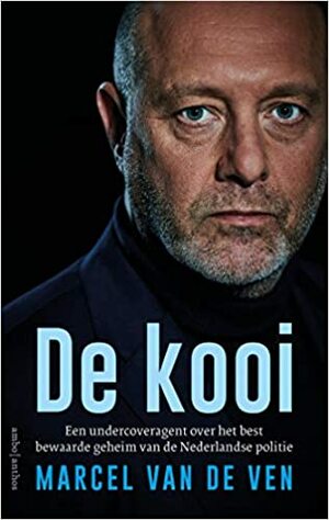 De kooi: Een undercoveragent over het best bewaarde geheim van de Nederlandse politie by Marcel van de Ven