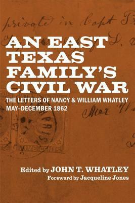 An East Texas Family's Civil War: The Letters of Nancy and William Whatley, May-December 1862 by Jacqueline Jones, John T. Whatley