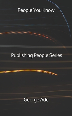 People You Know - Publishing People Series by George Ade
