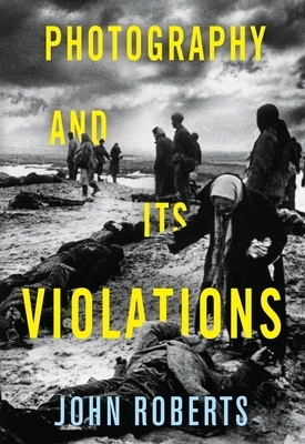 Photography and Its Violations by John Roberts