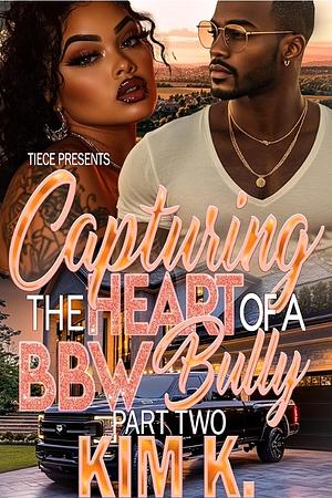Capturing The Heart Of A BBW Bully 2: A Country Town Urban Romance by Kim K.