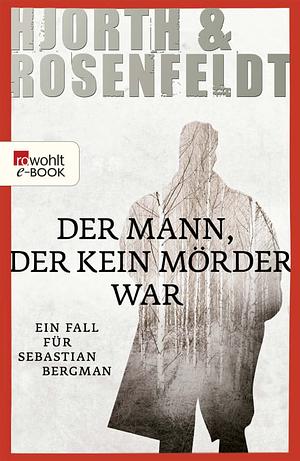 Der Mann, der kein Mörder war by Michael Hjorth, Hans Rosenfeldt