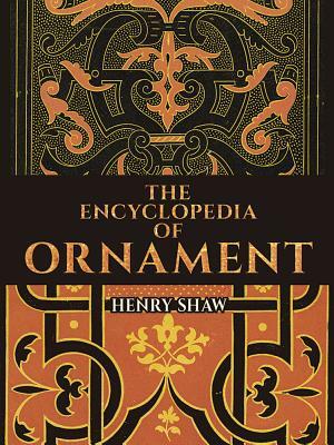 The Encyclopedia of Ornament by Henry Shaw
