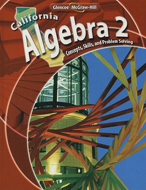 California Algebra 2: Concepts, Skills, and Problem Solving by Gilbert J. Cuevas, Beatrice Luchin, Berchie Holliday